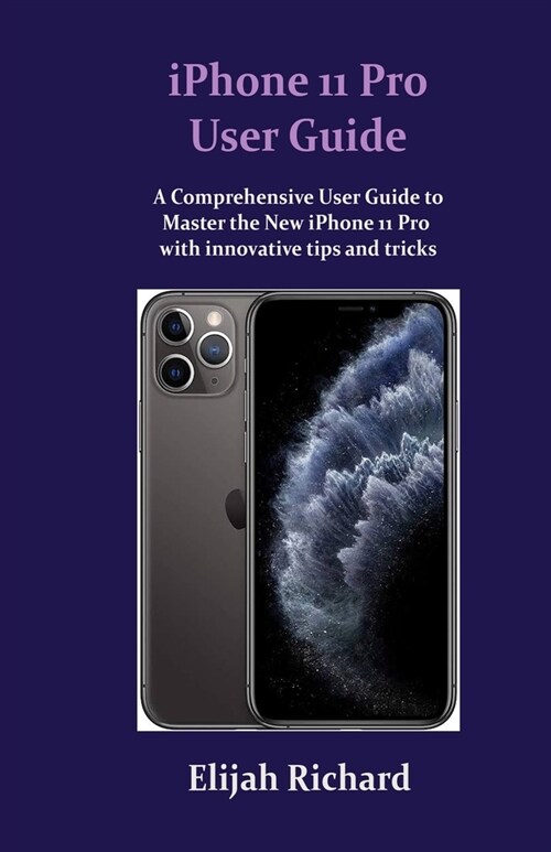 iPhone 11 Pro User Guide: A Comprehensive Guide to Master how to use the New iPhone 11 Pro with innovative tips and tricks (Paperback)