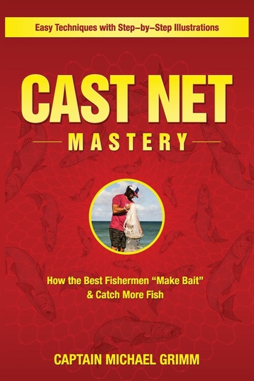 Cast Net Mastery: How the Best Fishermen Make Bait & Catch More Fish (Paperback)