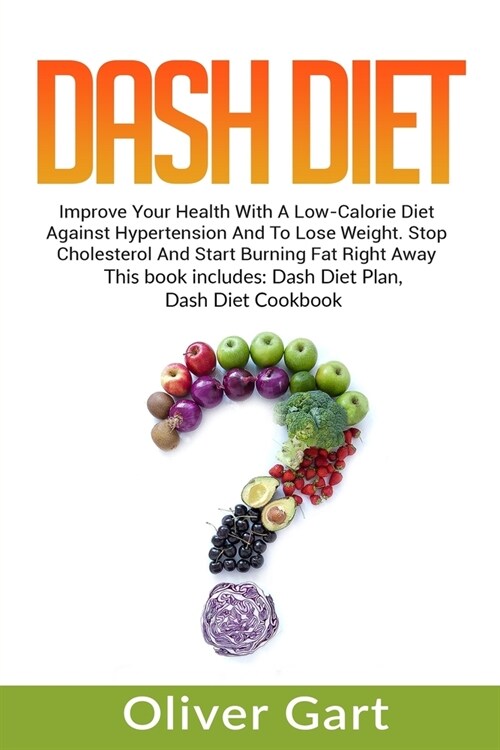 Dash Diet: Improve your health with a low-calorie diet against hypertension and to lose weight. Stop cholesterol and start burnin (Paperback)