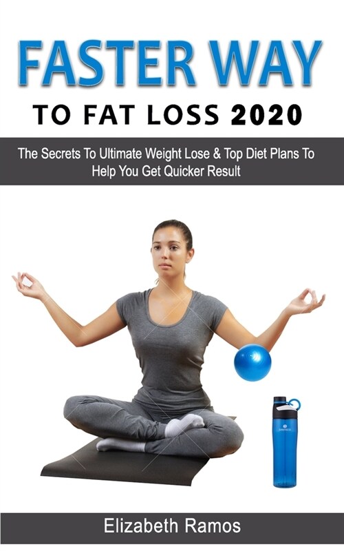 Faster Way to Fat Loss 2020: The Secrets To Ultimate Weight Lose & Top Diet Plans To Help You Get Quicker Result (Paperback)