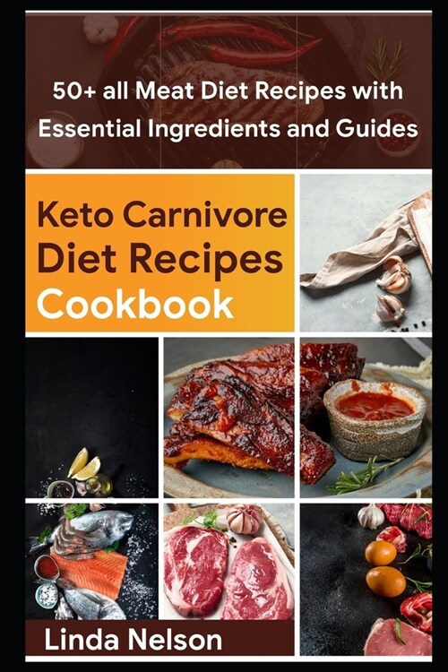 Keto Carnivore Diet Recipes Cookbook: 50+ all meat diet recipes with Essential Ingredients and Guides (Paperback)