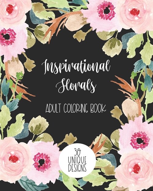 Inspirational Florals Adult Coloring Book: 30 Unique Designs (Paperback)