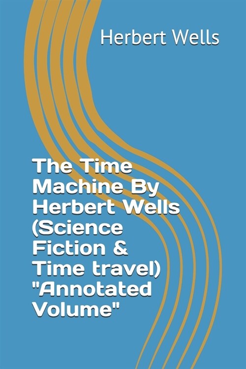 The Time Machine By Herbert Wells (Science Fiction & Time travel) Annotated Volume (Paperback)