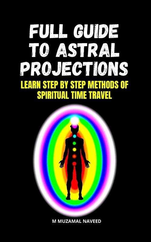 Full Guide to Astral Projections: Learn Step by Step Methods of Spiritual Time Travel (Paperback)