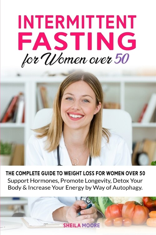 Intermittent Fasting for Women over 50: The Complete Guide to Weight Loss For Women Over 50 - Support Hormones, Promote Longevity, Detox Your Body & I (Paperback)