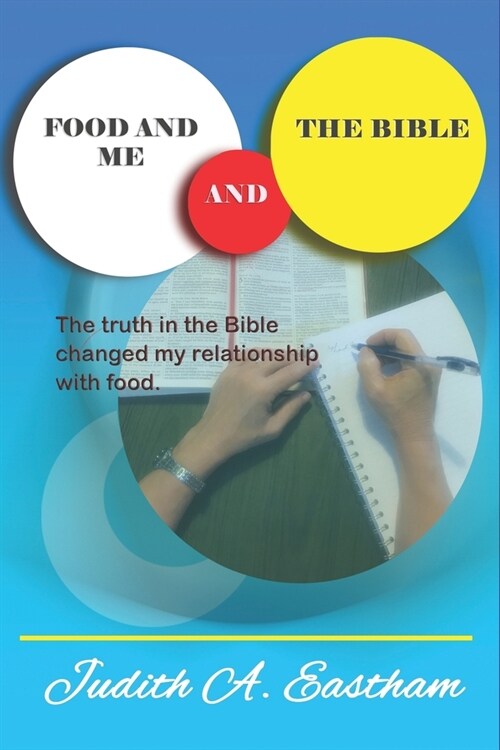 Food and Me and the Bible: The truths in the Bible changed my relationship with food. (Paperback)