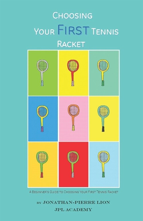 A Beginners Guide to Choosing Your First Tennis Racket: The Ultimate Characteristics Focused Research Book to Choose the Perfect First Racket to Star (Paperback)