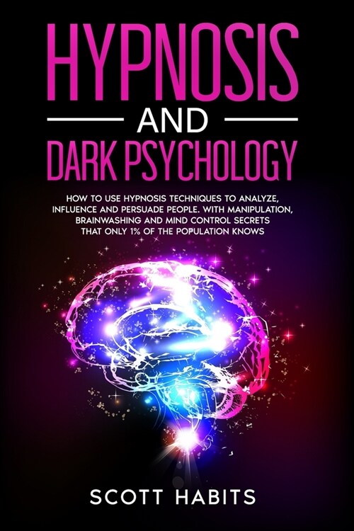 Hypnosis and Dark Psychology: How to Use Hypnosis Techniques to Analyze, Influence and Persuade People. With Manipulation, Brainwashing and Mind Con (Paperback)