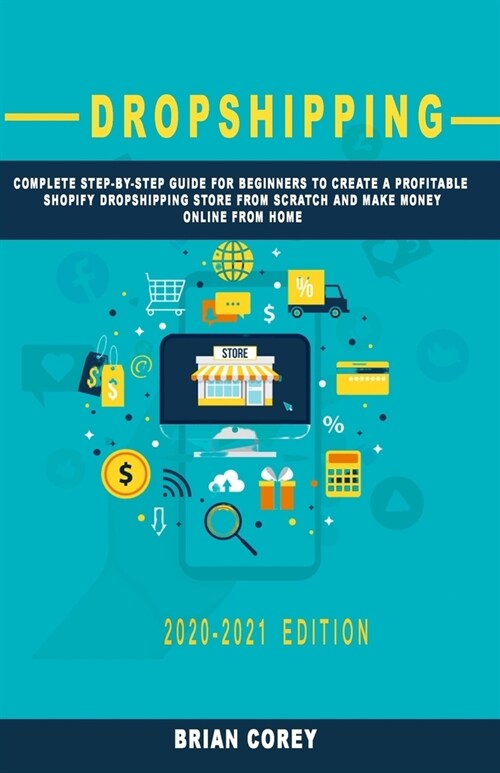 Dropshipping: Complete Step-by-Step Guide for Beginners to Create a Profitable Shopify Dropshipping Store from Scratch and Make Mone (Paperback)