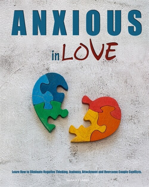 Anxious in Love: Learn How to Eliminate Negative Thinking, Jealousy, Attachment and Overcome Couple Conflicts. (Paperback)