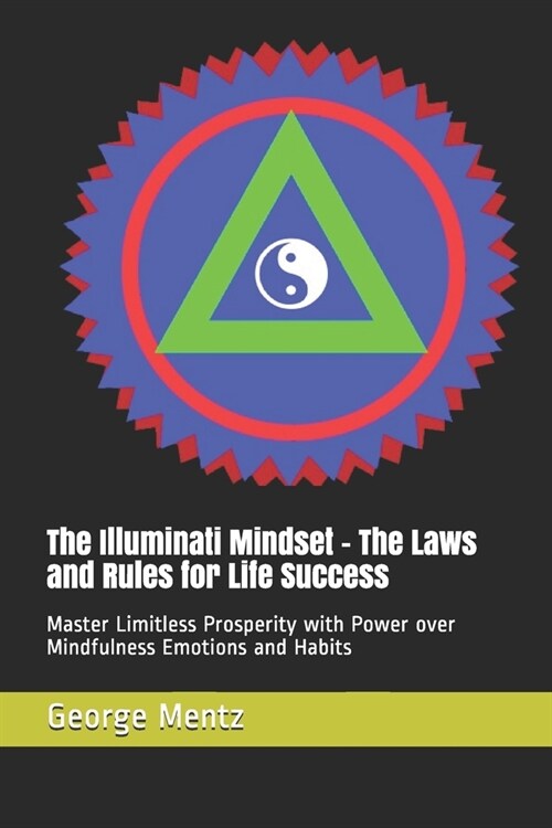 The Illuminati Mindset - The Laws and Rules for Life Success: Master Limitless Prosperity with Power over Mindfulness Emotions and Habits (Paperback)