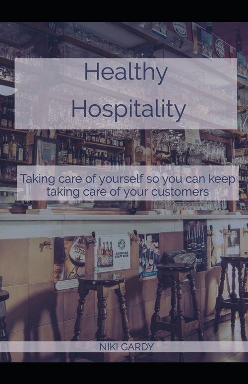 Healthy Hospitality: Taking Care Of Yourself So You Can Keep Taking Care Of Your Customers (Paperback)