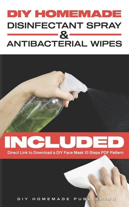 DIY Homemade Disinfectant Spray & Antibacterial Wipes: Easy Step-by-Step Guide (with Pictures) to Make your Hand Sanitizer Germicidal Wipes & Sanitizi (Paperback)