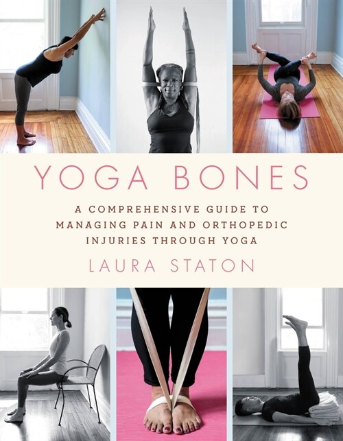 Yoga Bones: A Comprehensive Guide to Managing Pain and Orthopedic Injuries Through Yoga (Paperback)