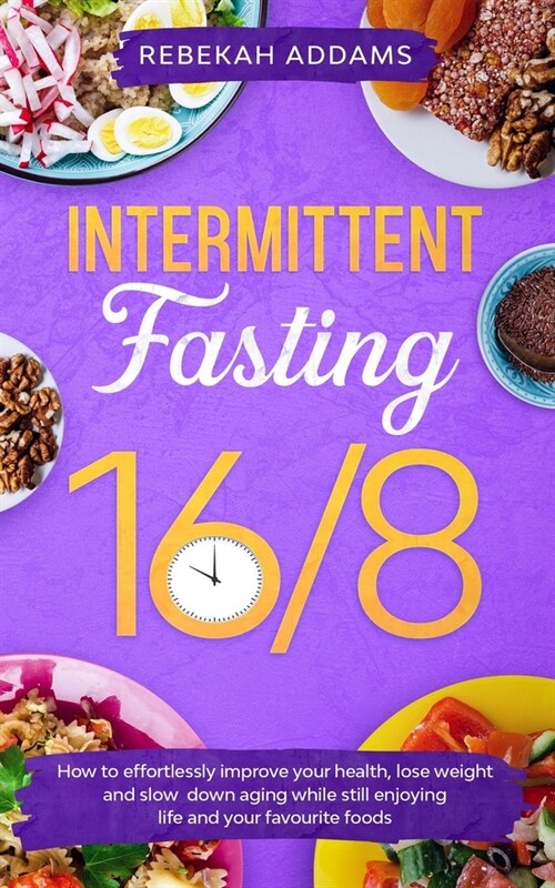 Intermittent Fasting 16/8: How to Effortlessly Improve Health, Control Hunger, Lose Weight, and Slow Down Aging While Still Enjoying Life and You (Paperback)