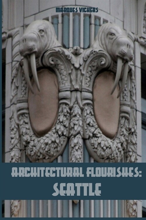 Architectural Flourishes: Seattle: Detailing and Building Ornamentation Guide to Seattle (Paperback)