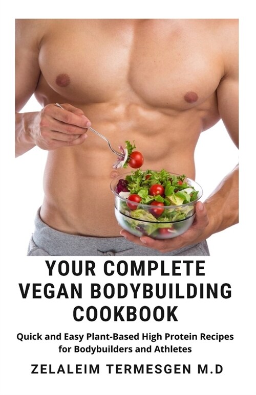 Your Complete Vegan Bodybuilding Cookbook: Quick and Easy Plant-Based High Protein Recipes for Bodybuilders and Athletes (Paperback)