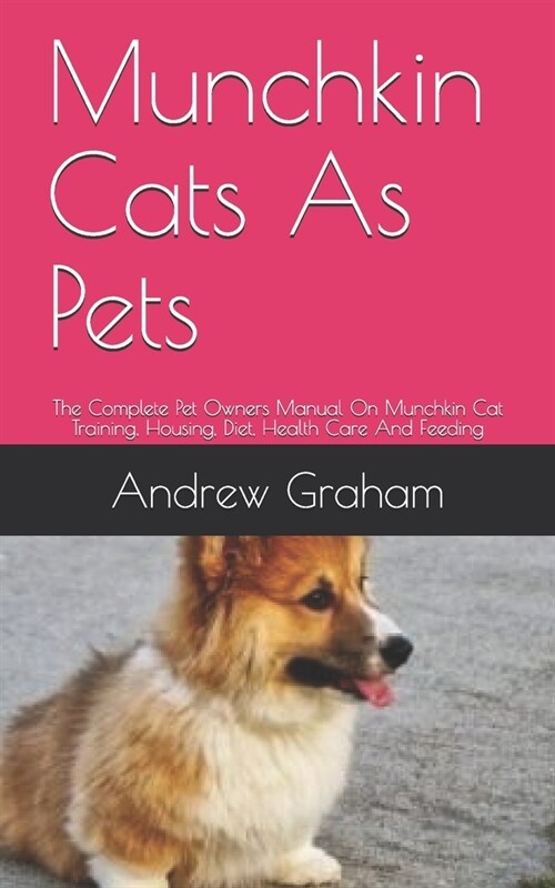 Munchkin Cats As Pets: The Complete Pet Owners Manual On Munchkin Cat Training, Housing, Diet, Health Care And Feeding (Paperback)