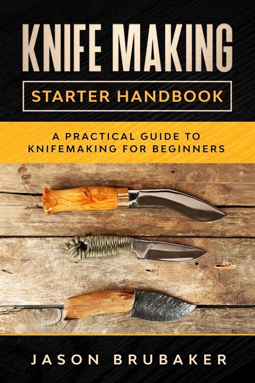 Knife Making Starter Handbook: A practical guide to Knife making for beginners (Paperback)