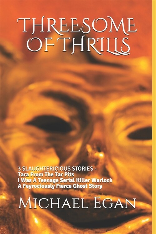 Threesome of Thrills: 3 SLAUGHTERICIOUS STORIES - Tara From The Tar Pits - I Was A Teenage Serial Killer Warlock - A Fierce Ghost Story (Paperback)