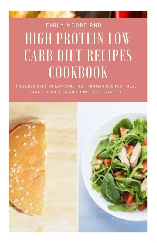 High Protein Low Carb Diet Recipes Cookbook: includes over 30 low carb high protein recipes, meal plans, food list and how to get started (Paperback)