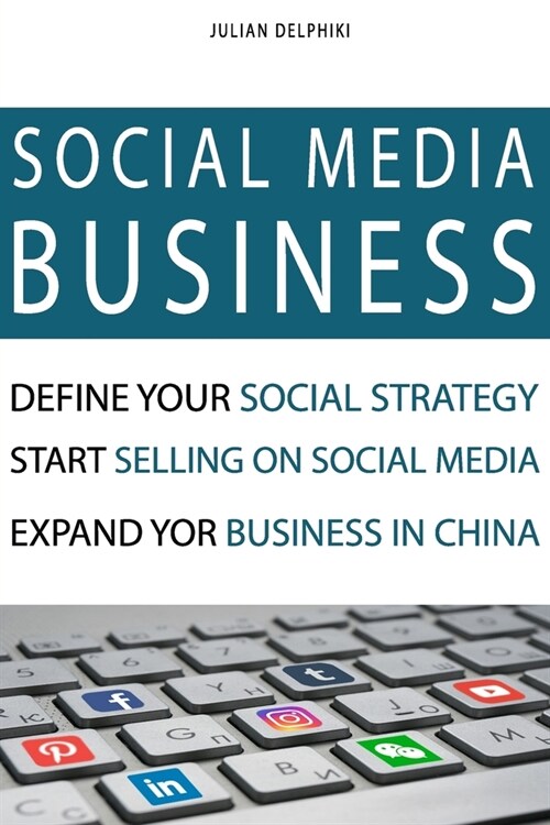 Social Media Business: Define your social strategy, start selling on social media and expand your business in China: A Social Media book abou (Paperback)