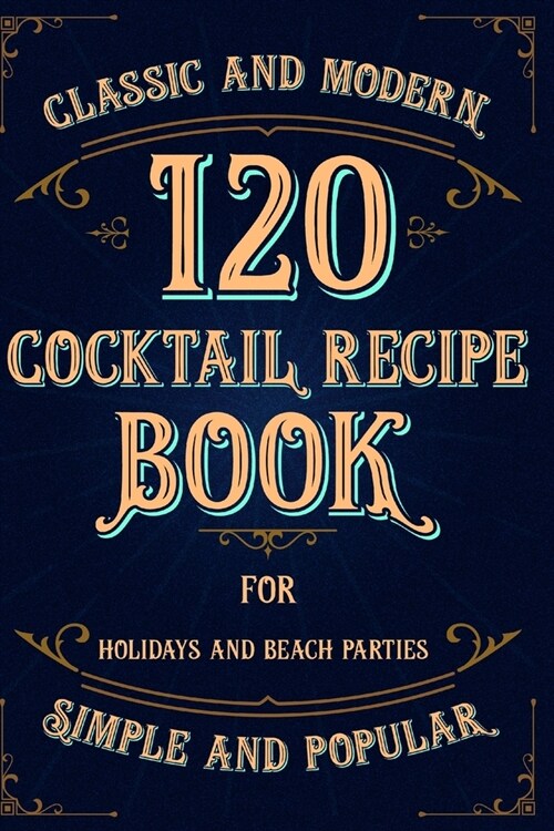 Cocktail Recipe Book. Simple and Popular, Classic and Modern, for Holidays and Beach Parties: Bar Book.120 Simple Cocktails With Tequila, Gin, Rum, Br (Paperback)