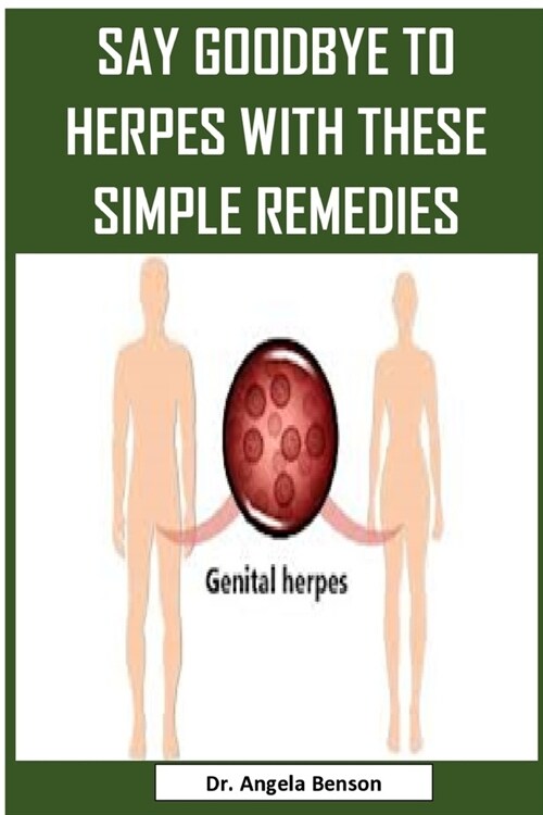 Say Goodbye to Herpes with These Simple Remedies: Easy To Read Guide On How To Get Rid Of Herpes (Paperback)