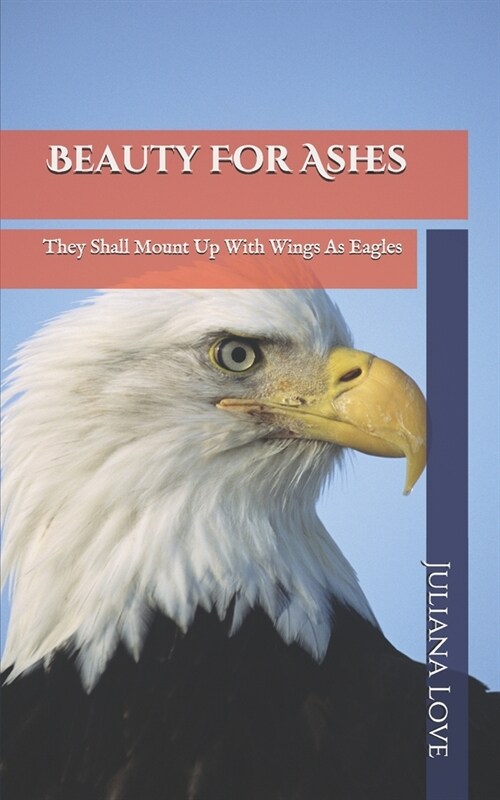 Beauty For Ashes: They Shall Mount Up With Wings As Eagles (Paperback)