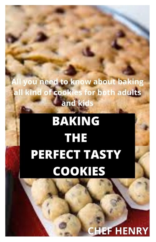 Baking the Perfect Tasty Cookies: All you need to know about baking all kind of cookies for both adults and kids (Paperback)