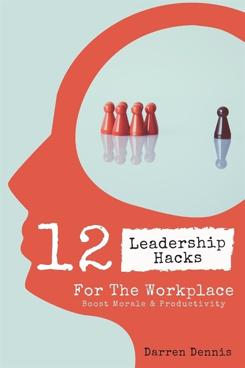 12 Leadership Hacks For The Workplace: Boost Morale & Productivity (Paperback)