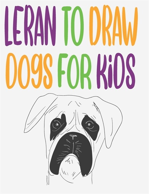 leran to draw dogs for kids: how to draw book for kids step by step how to draw cute animals draw easy techniques 100 page 8.5 x 0.3 x 11 inches (Paperback)