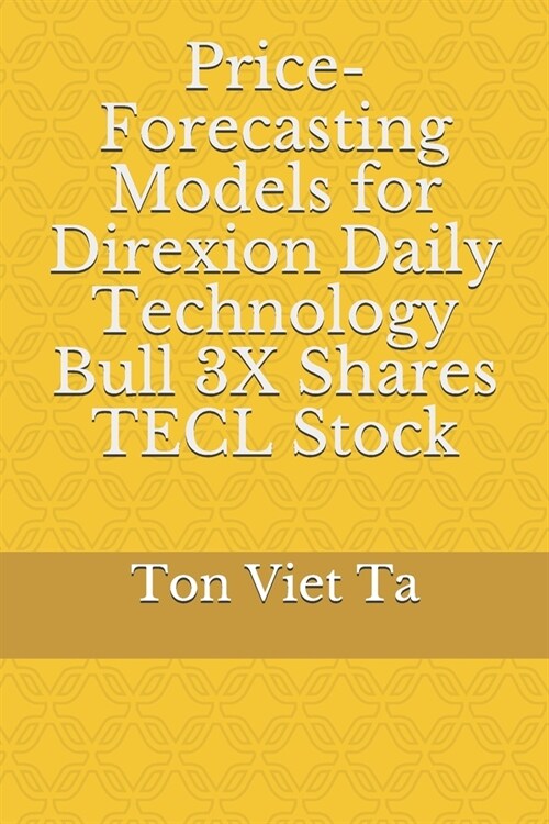 Price-Forecasting Models for Direxion Daily Technology Bull 3X Shares TECL Stock (Paperback)