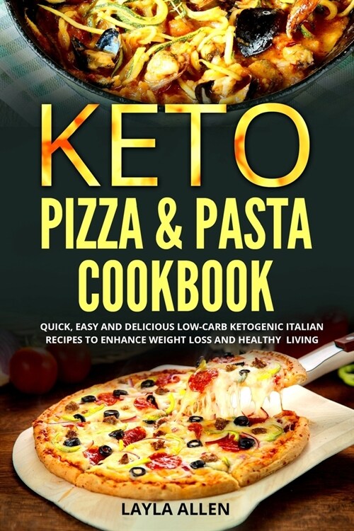 Keto Pizza & Pasta Cookbook: Quick, Easy and Delicious Low-Carb Ketogenic Italian Recipes To Enhance Weight Loss and Healthy Living (Paperback)