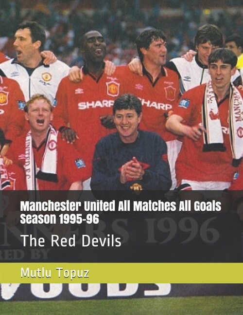 Manchester United All Matches All Goals Season 1995-96: The Red Devils (Paperback)