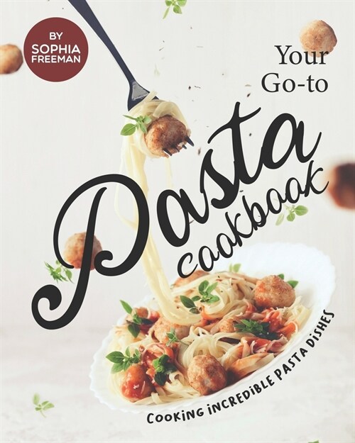 Your Go-to Pasta Cookbook: Cooking Incredible Pasta Dishes (Paperback)
