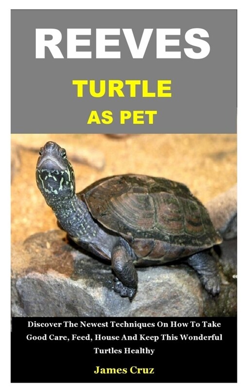 Reeves Turtle as Pet: Discover The Newest Techniques On How To Take Good Care, Feed, House And Keep This Wonderful Turtles Healthy (Paperback)