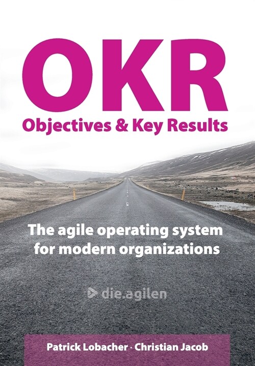 Objectives & Key Results (OKR): The agile operating system for modern organizations (Paperback)