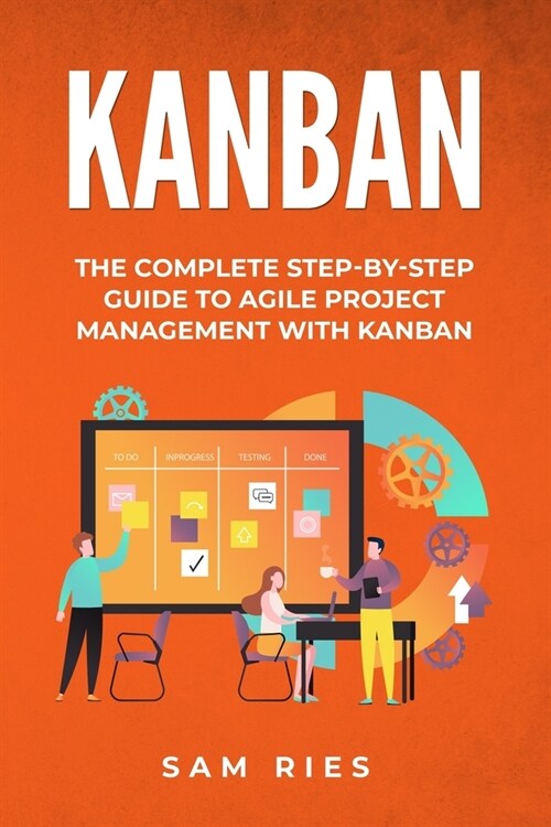 Kanban: The Complete Step-by-Step Guide to Agile Project Management with Kanban (Paperback)