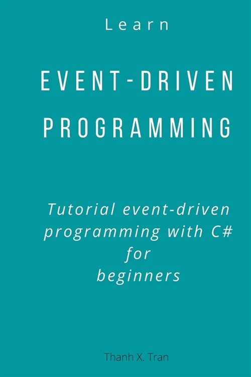 Learn event-driven programming: Tutorial event-driven programming with C# for beginners (Paperback)