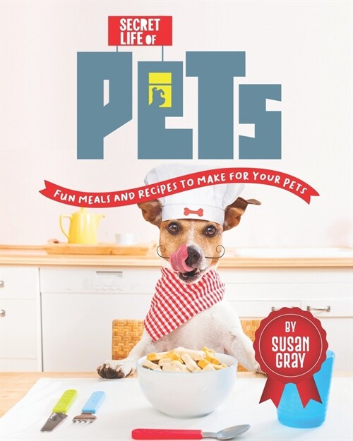 Secret Life of Pets: Fun Meals and Recipes to Make for Your Pets (Paperback)