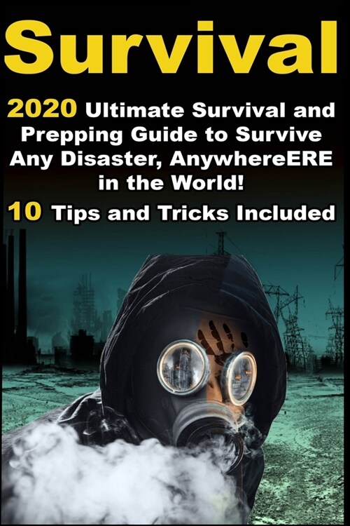 Survival: 2020 Ultimate Survival and Prepping Guide to Survive Any Disaster, Anywhere in the World! 10 Tips and Tricks Included (Paperback)