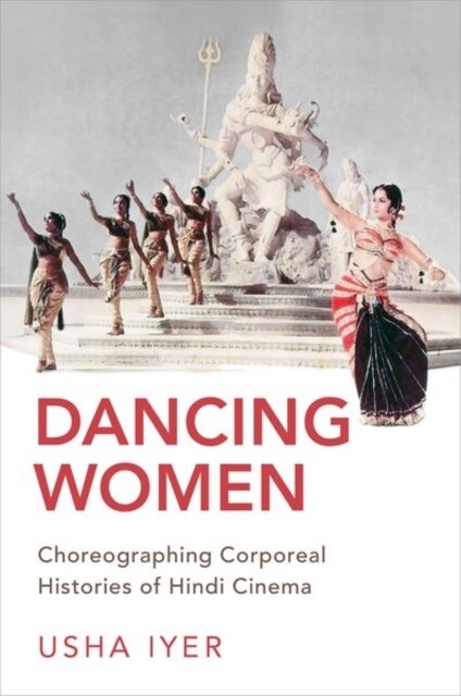 Dancing Women: Choreographing Corporeal Histories of Hindi Cinema (Hardcover)