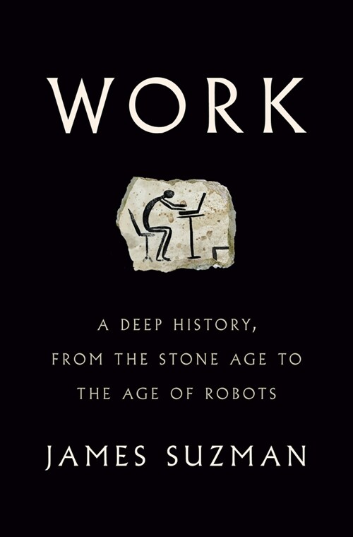 Work: A Deep History, from the Stone Age to the Age of Robots (Hardcover)