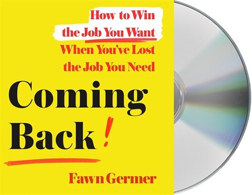 Coming Back: How to Win the Job You Want When Youve Lost the Job You Need (Audio CD)