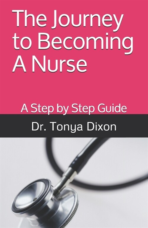 The Journey to Becoming A Nurse: A Step by Step Guide (Paperback)