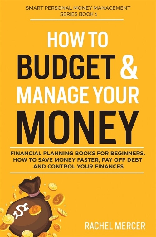 How to Budget & Manage Your Money: Financial Planning Book for Beginners. How to Save Money Faster, Pay Off Debt and Control Your Finances (Paperback)