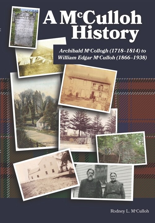 A McCulloh History: Archibald McCollogh (1718-1814) to William Edgar McCulloh (1866-1938): Including the lives of Archibald, George, John, (Hardcover)