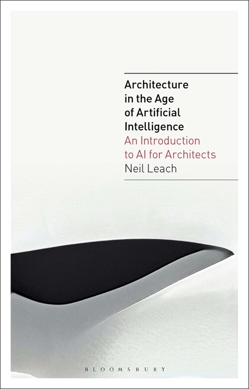 Architecture in the Age of Artificial Intelligence : An Introduction to AI for Architects (Paperback)