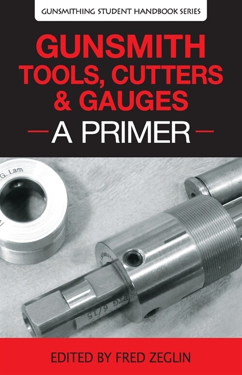Gunsmith Tools, Cutters & Gauges: A Primer (Paperback)